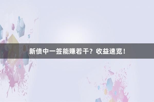 新债中一签能赚若干？收益速览！